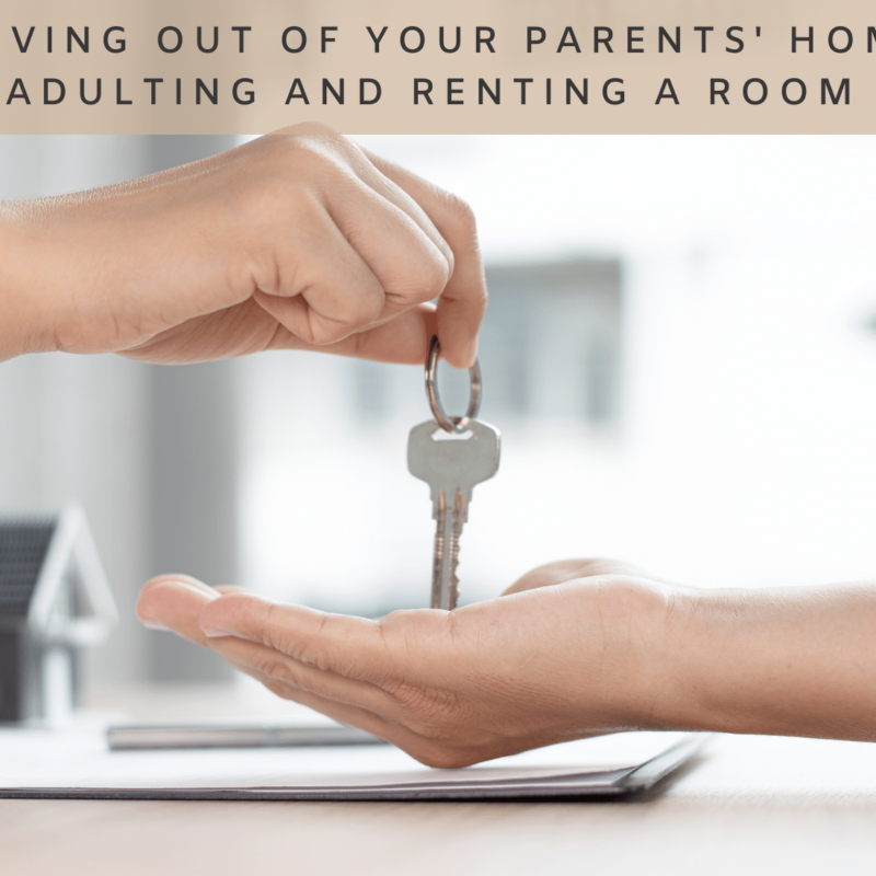 Moving Out Of Your Parents' Home: Adulting and Renting Your Own Room